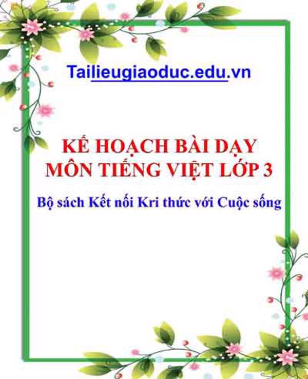 Kế hoạch bài dạy môn Tiếng Việt 3 - Bộ sách Kết Nối tri thức với cuộc sống
